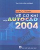 Giáo trình Vẽ cơ khí với Autocad 2004: Phần 1 - ThS. Chu Văn Vượng