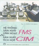 Ebook Hệ thống sản xuất linh hoạt FMS và sản xuất tích hợp CIM: Phần 1